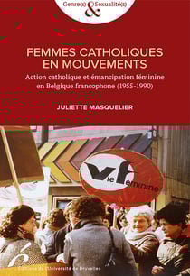 Femmes catholiques en mouvements - Action catholique et émancipation féminine en Belgique francophone (1955-1990)