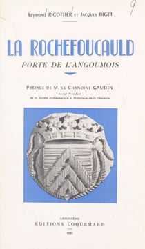 La Rochefoucauld, porte de l'Angoumois - Histoire de cette cité de son origine à la Révolution