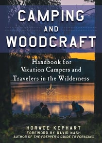 Camping and Woodcraft - A Handbook for Vacation Campers and Travelers in the Woods