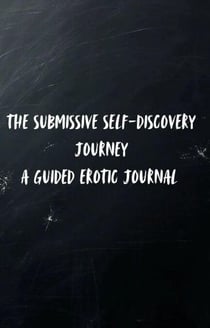 The Submissive Self-Discovery Journey: A Guided Erotic Journal