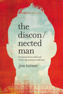 The Disconnected Man - Breaking Down Walls and Restoring Intimacy with Him
