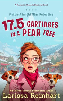 17.5 Cartridges in a Pear Tree, A Maizie Albright Star Detective "Between Cases" Humorous Holiday Caper - Maizie Albright Star Detective series, #5