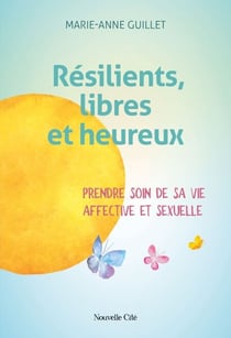 Résilients, libres et heureux - Prendre soin de sa vie affective et sexuelle