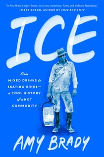 Ice - From Mixed Drinks to Skating Rinks--a Cool History of a Hot Commodity