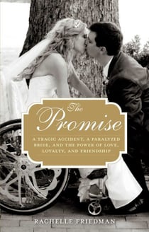 The Promise - A Tragic Accident, a Paralyzed Bride, and the Power of Love, Loyalty, and Friendship
