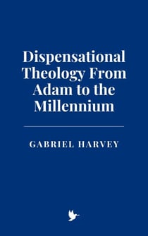 Dispensational Theology From Adam to the Millennium