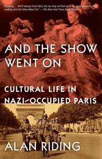 And the Show Went On - Cultural Life in Nazi-occupied Paris