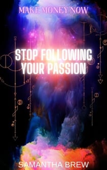 Stop Following Your Passion - Make Money Now, #5