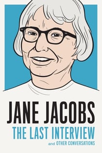 Jane Jacobs: The Last Interview - and Other Conversations