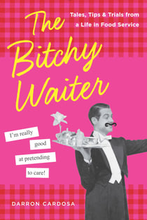 The Bitchy Waiter - Tales, Tips & Trials from a Life in Food Service