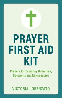 Prayer First Aid Kit - Prayers for Everyday Dilemmas, Decisions and Emergencies