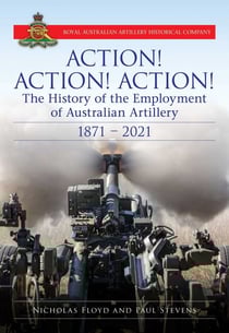 Action Action Action - The History of the Employment of Australian Artillery 1871-2021