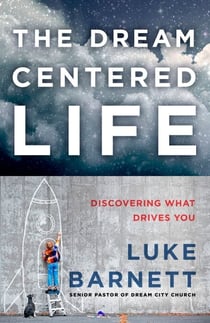 The Dream-Centered Life - Discovering What Drives You