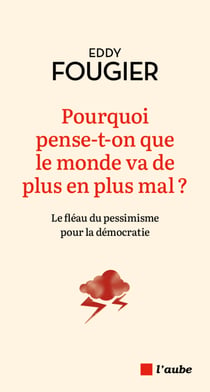 Pourquoi pense-t-on que le monde va de plus en plus mal ? - Le fléau du pessimisme pour la démocratie