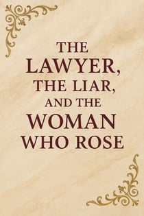 The Lawyer, the Liar, and the Woman Who Rose