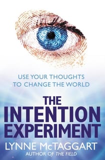 The Intention Experiment - Use Your Thoughts to Change the World
