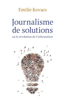 Journalisme de solutions - Ou la révolution de l'information