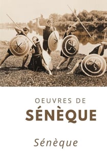 Oeuvres de Sénèque - Consolation à Helvie, Marcia et Polybius; De la brièveté de la vie; De la colère; De la constance du sage; De la providence; De la vie bienheureuse; Des bienfaits; Fragments; L'Oisiveté; Lettres à Lucilius; Petites pièces de vers; ...