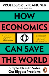 How Economics Can Save the World - Simple Ideas to Solve Our Biggest Problems