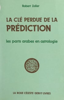 La clé perdue de la prédiction - Les parts arabes en astrologie