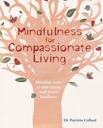 Mindfulness for Compassionate Living - Mindful ways to less stress and more kindness