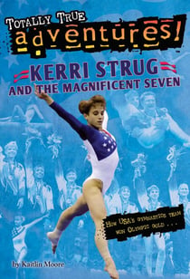 Kerri Strug and the Magnificent Seven (Totally True Adventures) - How USA's Gymnastics Team Won Olympic Gold