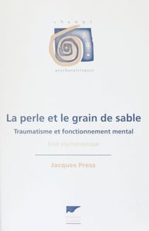 La Perle et le grain de sable : traumatisme et fonctionnement mental - Essai psychanalytique