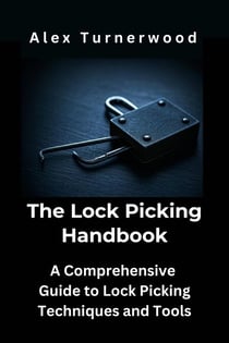 The Lock Picking Handbook: A Comprehensive Guide to Lock Picking Techniques and Tools