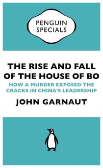 The Rise and Fall of the House of Bo - How A Murder Exposed The Cracks In China’s Leadership