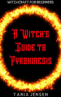 A Witch’s Guide to Pyrokinesis - Witchcraft for Beginners, #7
