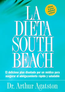 La Dieta South Beach - El delicioso plan disenado por un medico para asegurar el adelgazamiento rapido y saludable