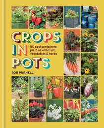Crops in Pots - 50 cool containers planted with fruit, vegetables and herbs