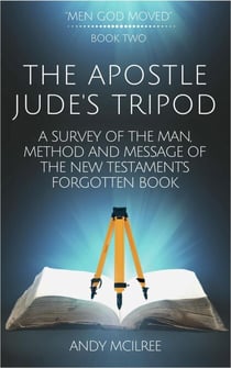 The Apostle Jude's Tripod: A Survey of the Man, Method and Message of the New Testament's Forgotten Book - Men God Moved, #2
