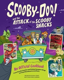 Scooby-Doo! and the Attack of the Scooby Snacks [An Official Cookbook] - From Scooby Snacks and Pickled Vampire Wings to Fried Moonbeams and More
