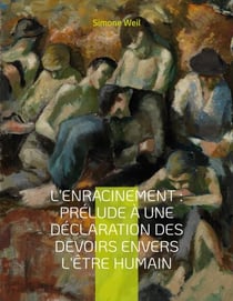 L'Enracinement : Prélude à une déclaration des devoirs envers l'être humain - Le chef-d'oeuvre posthume de Simone Weil