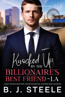 Knocked Up by the Billionaire’s Best Friend - LA: A Best Friend’s Brother, Grumpy/Sunshine, Surprise Baby Romance - Billionaire Boss Series, #7