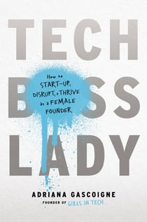 Tech Boss Lady - How to Start-up, Disrupt, and Thrive as a Female Founder