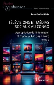 Télévisions et médias sociaux au Congo - Appropriation de l’information et espace public (1990-2018) tome 2