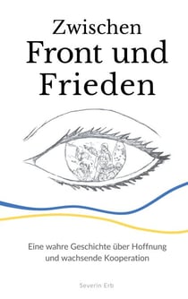 Zwischen Front und Frieden - Eine wahre Geschichte über Hoffnung und wachsende Kooperation