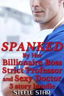 Spanked By Her Billionaire Boss, Strict Professor and Sexy Doctor (3 story bundle)
