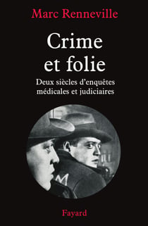 Crime et folie - Deux siècles d'enquêtes médicales et judiciaires