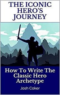 The Iconic Hero’s Journey: How To Write The Classic Hero Archetype - The Modern Monomyth, #1