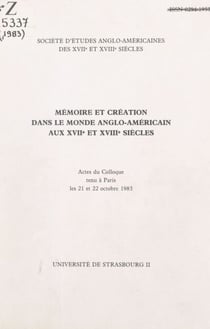 Mémoire et création dans le monde anglo-américain aux XVIIe et XVIIIe siècles - Actes du Colloque tenu à Paris les 21 et 22 octobre 1983