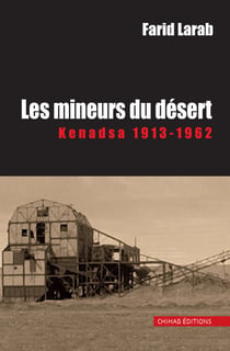 Les mineurs du désert - Kenadsa 1913-1962