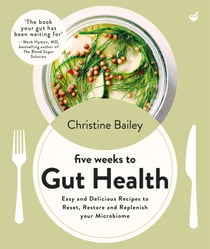 Five Weeks to Gut Health - Easy and delicious recipes to reset, restore and replenish your microbiome