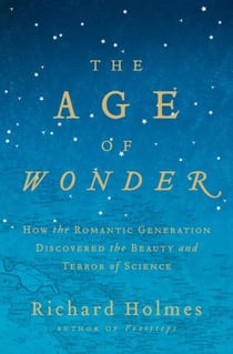 The Age of Wonder - How the Romantic Generation Discovered the Beauty and Terror of Science