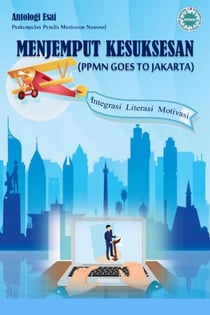 Antologi Esai Menjemput Kesuksesan (PPMN Goes To Jakarta) Integrasi Literasi Motivasi