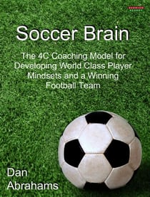 Soccer Brain: The 4C Coaching Model for Developing World Class Player Mindsets and a Winning Football Team - Peak Performance, #4