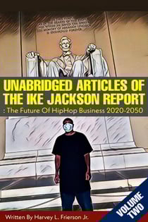 Unabridged Articles of the Ike Jackson Report :the Future of Hip Hop Business 2020-2050 - Unabridged articles of the Ike Jackson Report :The Future of Hip Hop Business 2020-2050, #2