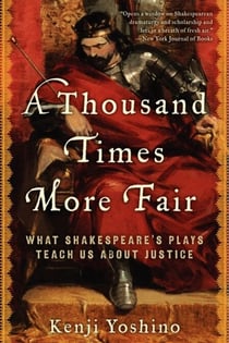 A Thousand Times More Fair - What Shakespeare's Plays Teach Us About Justice